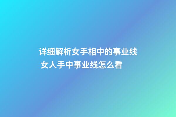 详细解析女手相中的事业线 女人手中事业线怎么看